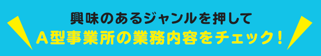 興味のあるジャンルを押して業務内容をチェック